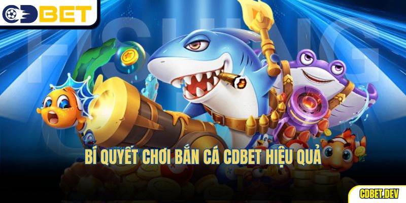 Bí quyết chơi bắn cá CDBET hiệu quả