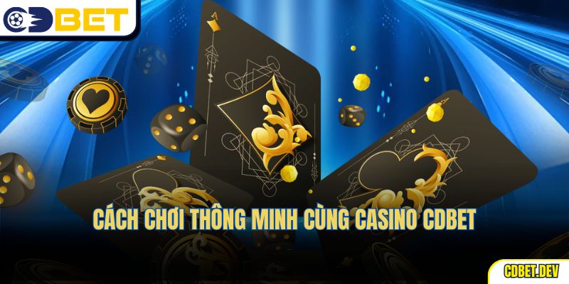 Cách chơi thông minh cùng casino CDBET