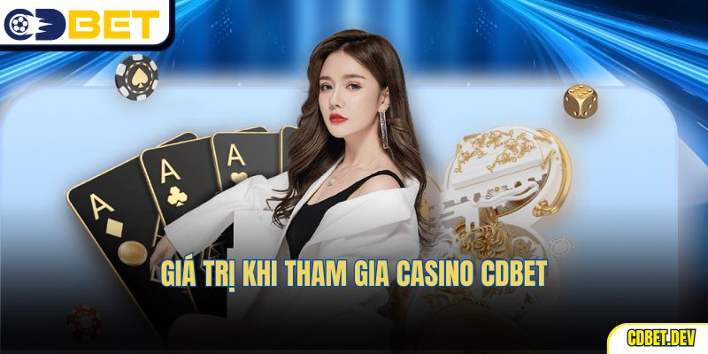 Giá trị khi tham gia casino CDBET