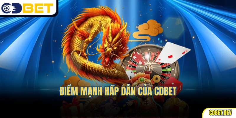Điểm mạnh hấp dẫn của CDBet