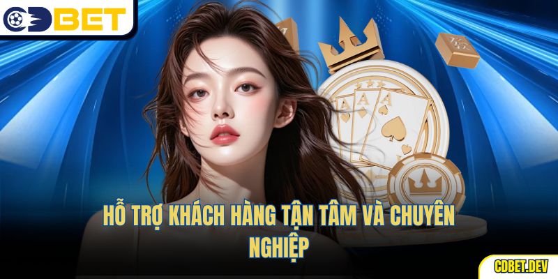 Hỗ trợ khách hàng tận tâm và chuyên nghiệp