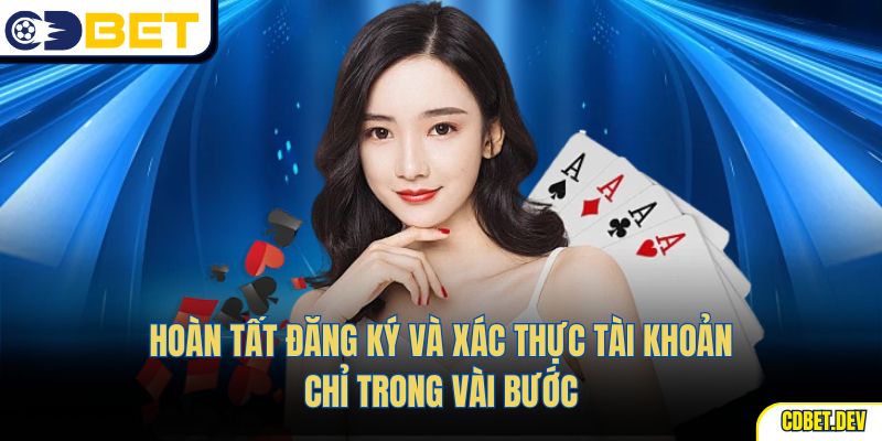 Hoàn tất đăng ký và xác thực tài khoản chỉ trong vài bước