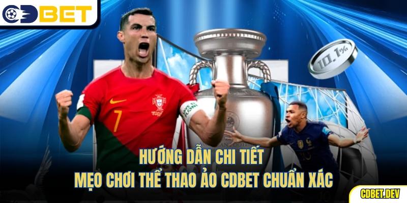 Hướng dẫn chi tiết mẹo chơi thể thao ảo CDBet chuẩn xác