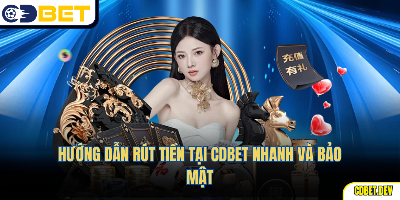 Hướng dẫn rút tiền tại CDBet nhanh và bảo mật