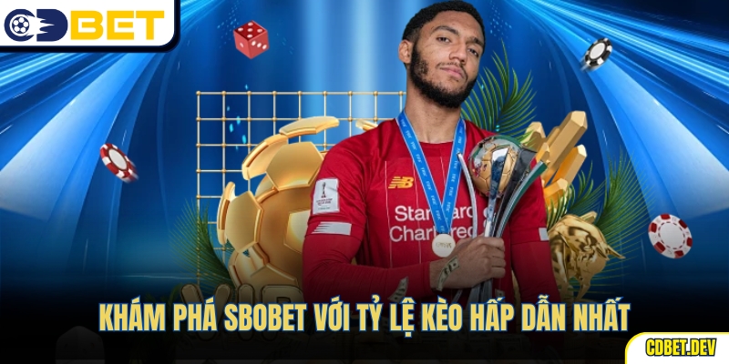 Khám phá Sbobet với tỷ lệ kèo hấp dẫn nhất