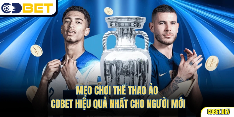 Mẹo Chơi Thể Thao Ảo Cdbet Hiệu Quả Nhất Cho Người Mới