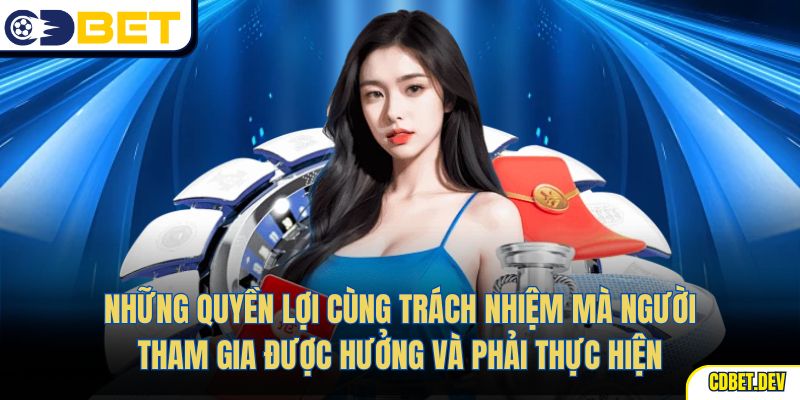 Những quyền lợi cùng trách nhiệm mà người tham gia được hưởng và phải thực hiện