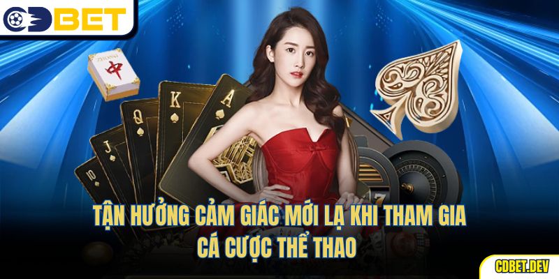 Tận hưởng cảm giác mới lạ khi tham gia cá cược thể thao 