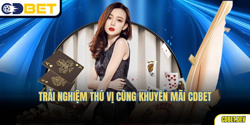 Trải nghiệm thú vị cùng khuyến mãi CDBET
