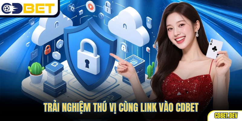 Trải nghiệm thú vị cùng link vào CDBET