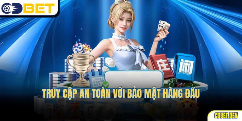 Truy cập an toàn với bảo mật hàng đầu