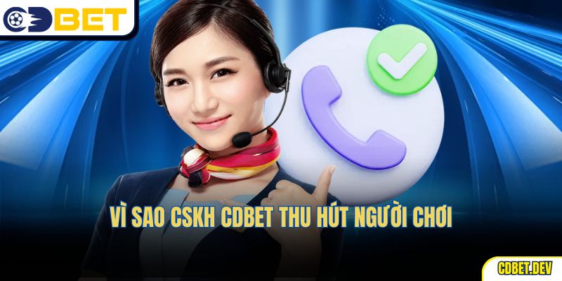 Vì sao CSKH CDBET thu hút người chơi