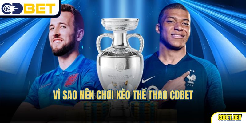 Vì sao nên chơi kèo thể thao CDBET
