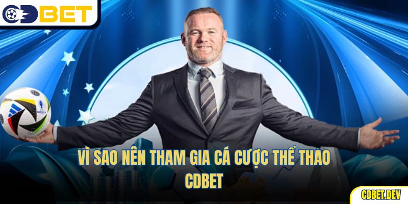 Vì sao nên tham gia cá cược thể thao CDBET