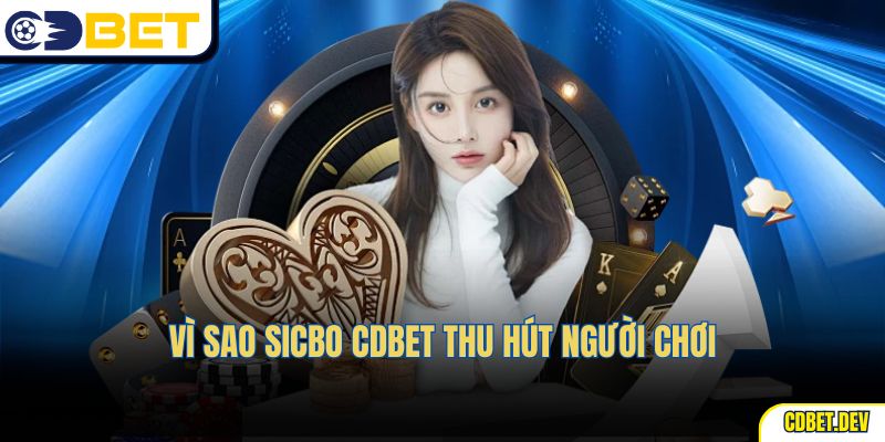 Vì sao Sicbo CDBET thu hút người chơi